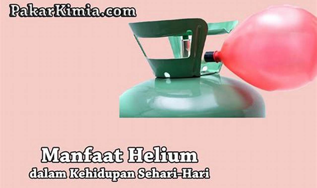 Manfaat Helium yang Harus Kamu Tahu!