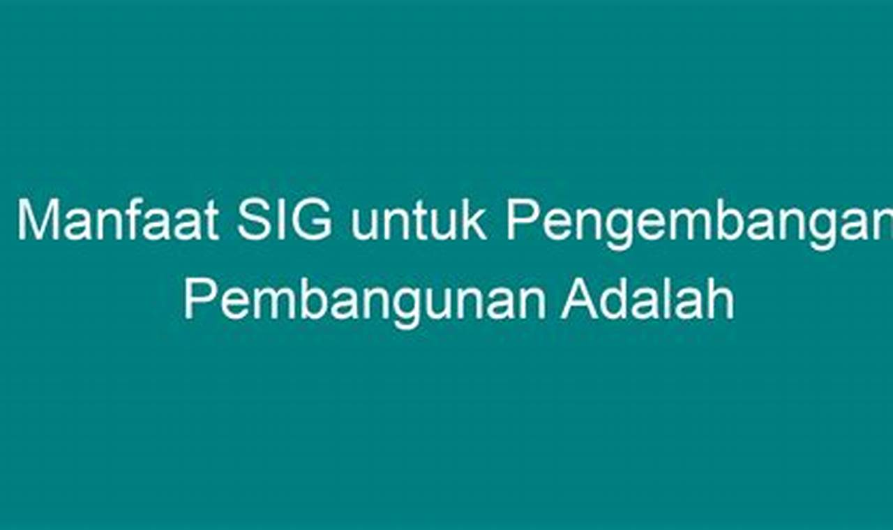 Temukan 17 Manfaat GIS untuk Pengembangan Pembangunan yang Menakjubkan